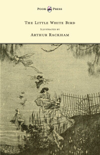 Cover image: The Little White Bird - Illustrated by Arthur Rackham 9781447478409