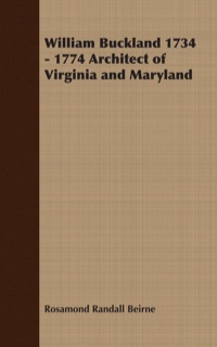 صورة الغلاف: William Buckland 1734 - 1774 Architect of Virginia and Maryland 9781406776300