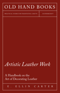 Imagen de portada: Artistic Leather Work - A Handbook on the Art of Decorating Leather 9781447421948