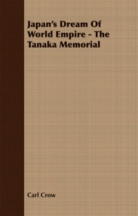 Imagen de portada: Japan's Dream Of World Empire - The Tanaka Memorial 9781406722956