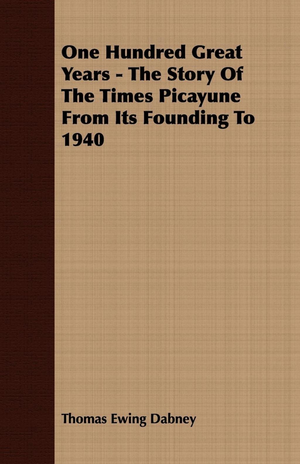 One Hundred Great Years – The Story Of The Times Picayune From Its Founding To 1940