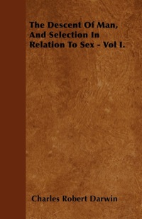 Imagen de portada: The Descent of Man, and Selection in Relation to Sex - Vol. I. 9781446029879