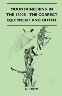 Imagen de portada: Mountaineering In The 1800s - The Correct Equipment And Outfit 9781445524979
