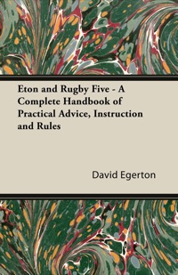 Imagen de portada: Eton and Rugby Five - A Complete Handbook of Practical Advice, Instruction and Rules 9781447426998