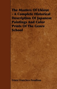 Imagen de portada: The Masters Of Ukioye - A Complete Historical Description Of Japanese Paintings And Color Prints Of The Genre School 9781444622706