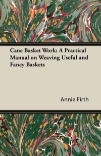 表紙画像: Cane Basket Work: A Practical Manual on Weaving Useful and Fancy Baskets 9781447422600
