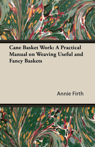 Cover image: Cane Basket Work: A Practical Manual on Weaving Useful and Fancy Baskets 9781447422600