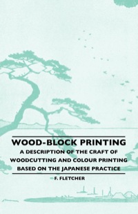 Omslagafbeelding: Wood-Block Printing - A Description Of The Craft Of Woodcutting And Colour Printing Based On The Japanese Practice 9781445506395