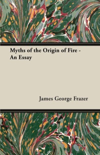 صورة الغلاف: Myths of the Origin of Fire - An Essay 9781447445258
