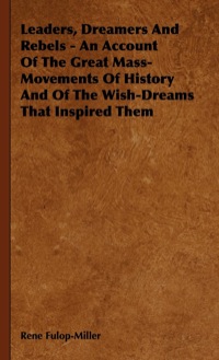 Cover image: Leaders, Dreamers and Rebels - An Account of the Great Mass-Movements of History and of the Wish-Dreams That Inspired Them 9781444652529