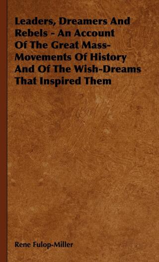 Omslagafbeelding: Leaders, Dreamers and Rebels - An Account of the Great Mass-Movements of History and of the Wish-Dreams That Inspired Them 9781444652529
