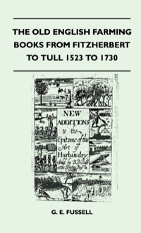 Cover image: The Old English Farming Books From Fitzherbert To Tull 1523 To 1730 9781446512289