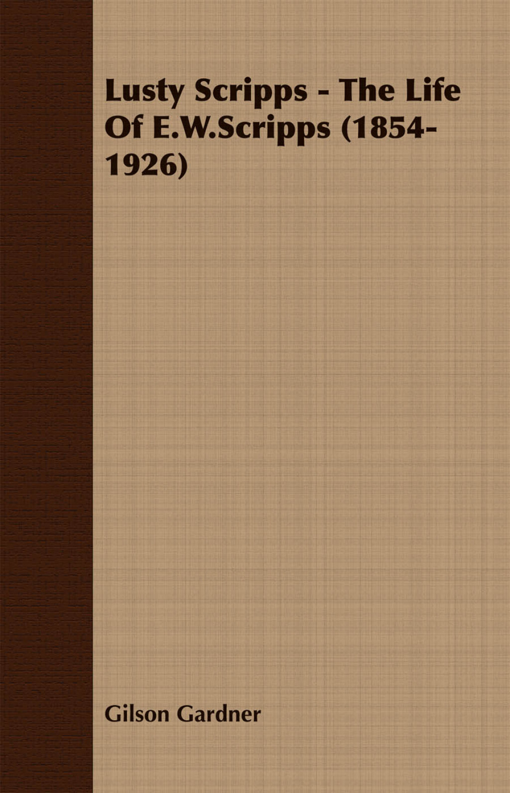 Lusty Scripps – The Life Of E.W.Scripps (1854-1926)