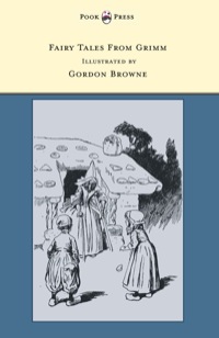 Omslagafbeelding: Fairy Tales From Grimm - Illustrated by Gordon Browne 9781447458395