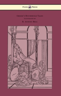 Cover image: Grimm's Household Tales - Edited and Partly Translated Anew by Marian Edwardes - Illustrated by R. Anning Bell 9781447477334