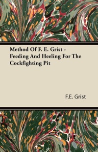 صورة الغلاف: Method Of F. E. Grist - Feeding And Heeling For The Cockfighting Pit 9781447436911
