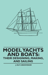 صورة الغلاف: Model Yachts and Boats: Their Designing, Making and Sailing 9781446522714