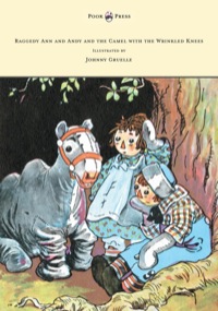 表紙画像: Raggedy Ann and Andy and the Camel with the Wrinkled Knees - Illustrated by Johnny Gruelle 9781447477228
