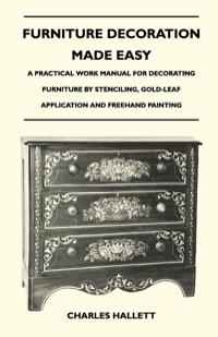 Omslagafbeelding: Furniture Decoration Made Easy - A Practical Work Manual for Decorating Furniture by Stenciling, Gold-Leaf Application and Freehand Painting 9781446525517