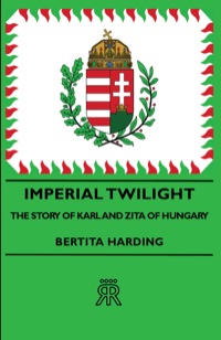 Omslagafbeelding: Imperial Twilight - The Story of Karl and Zita of Hungary 9781406711356