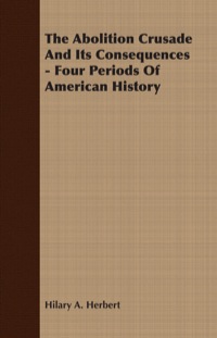 Omslagafbeelding: The Abolition Crusade And Its Consequences - Four Periods Of American History 9781409770718