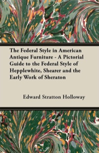 Imagen de portada: The Federal Style in American Antique Furniture - A Pictorial Guide to the Federal Style of Hepplewhite, Shearer and the Early Work of Sheraton 9781447443995