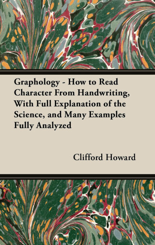 Cover image: Graphology - How to Read Character From Handwriting, With Full Explanation of the Science, and Many Examples Fully Analyzed 9781447419204