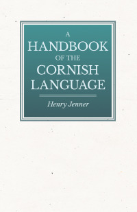 Titelbild: A Handbook of the Cornish Language - Chiefly in Its Latest Stages with Some Account of Its History and Literature 9781444600353