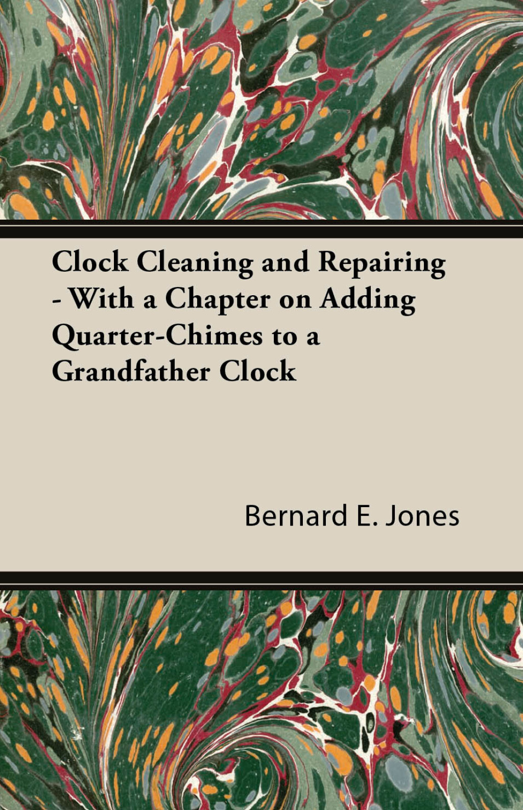 Clock Cleaning and Repairing – With a Chapter on Adding Quarter-Chimes to a Grandfather Clock