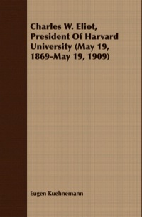 Omslagafbeelding: Charles W. Eliot, President Of Harvard University (May 19, 1869-May 19, 1909) 9781409796480