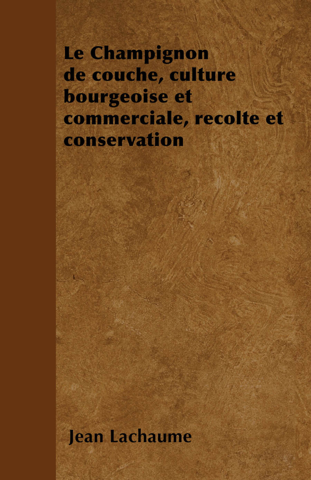 Le Champignon de couche, culture bourgeoise et commerciale, rÃ©colte et conservation