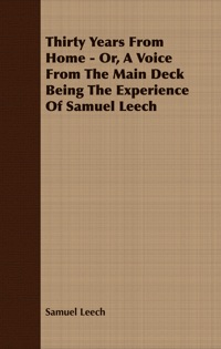 Cover image: Thirty Years from Home - Or, A Voice from the Main Deck, Being the Experience of Samuel Leech 9781409767077