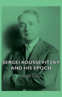Omslagafbeelding: Sergei Koussevitzky and His Epoch 9781406769357