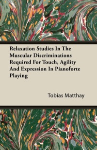 Imagen de portada: Relaxation Studies In The Muscular Discriminations Required For Touch, Agility And Expression In Pianoforte Playing 9781446095553