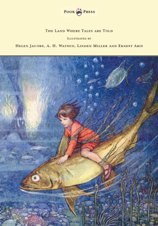 Cover image: The Land Where Tales are Told - Illustrated by Helen Jacobs, A. H. Watson, Linden Miller and Ernest Aris 9781447477907