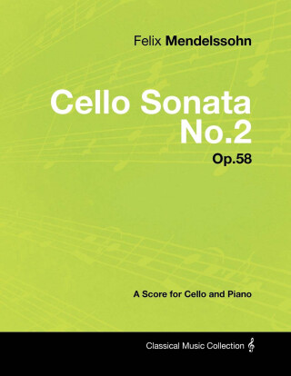Cover image: Felix Mendelssohn - Cello Sonata No.2 - Op.58 - A Score for Cello and Piano 9781447441564