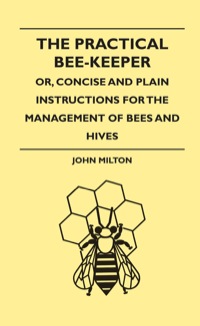 Imagen de portada: The Practical Bee-Keeper; Or, Concise And Plain Instructions For The Management Of Bees And Hives 9781444648096