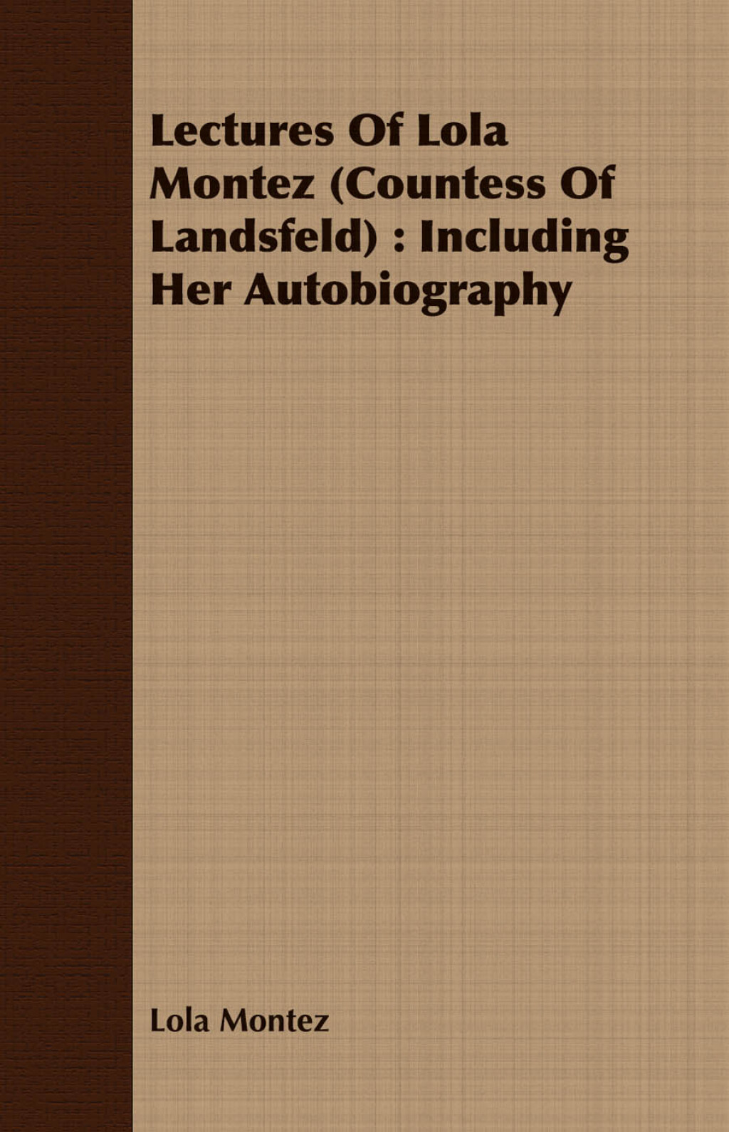 Lectures Of Lola Montez (Countess Of Landsfeld) : Including Her Autobiography
