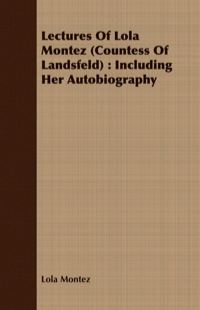 Omslagafbeelding: Lectures Of Lola Montez (Countess Of Landsfeld) : Including Her Autobiography 9781443710756