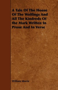 صورة الغلاف: A Tale of the House of the Wolfings and All the Kindreds of the Mark Written in Prose and in Verse 9781444662399