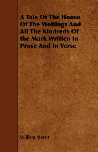 Cover image: A Tale of the House of the Wolfings and All the Kindreds of the Mark Written in Prose and in Verse 9781444662399