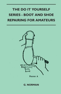 Imagen de portada: The Do It Yourself Series - Boot And Shoe Repairing For Amateurs 9781446518687