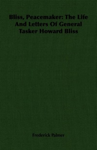 Immagine di copertina: Bliss, Peacemaker: The Life And Letters Of General Tasker Howard Bliss 9781406755329