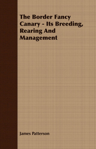 Cover image: The Border Fancy Canary - Its Breeding, Rearing And Management 9781409727040