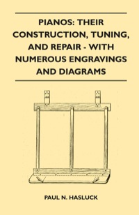 Titelbild: Pianos: Their Construction, Tuning, And Repair - With Numerous Engravings And Diagrams 9781446517550