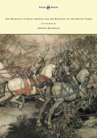 صورة الغلاف: The Romance of King Arthur and his Knights of the Round Table - Illustrated by Arthur Rackham 9781447478065