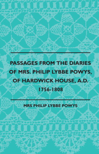 表紙画像: Passages from the Diaries of Mrs. Philip Lybbe Powys, of Hardwick House, A.D. 1756-1808 (1899) 9781445507798