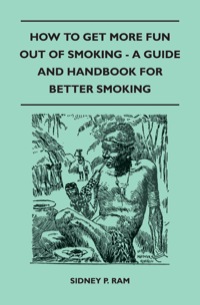 表紙画像: How to Get More Fun Out of Smoking - A Guide and Handbook for Better Smoking 9781447412045
