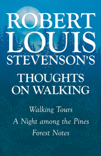 Omslagafbeelding: Robert Louis Stevenson's Thoughts on Walking - Walking Tours - A Night among the Pines - Forest Notes 9781447409373