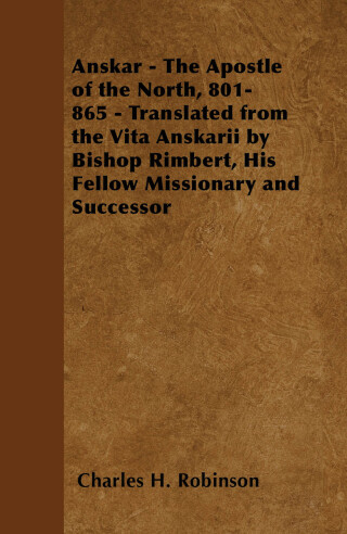 表紙画像: Anskar - The Apostle of the North, 801-865 - Translated from the Vita Anskarii by Bishop Rimbert, His Fellow Missionary and Successor 9781447402190